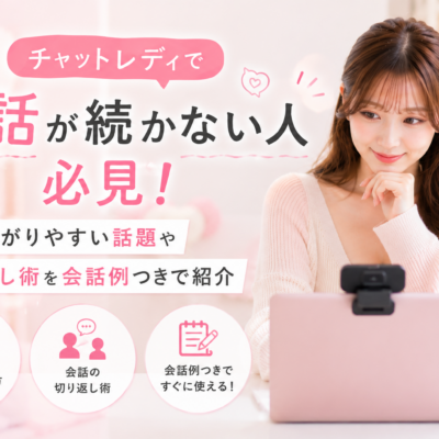 チャットレディで会話が続かない人必見！盛り上がりやすい話題や切り返し術を会話例つきで紹介