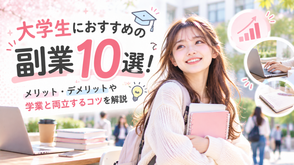 大学生におすすめの副業10選！メリット・デメリットや学業と両立するコツを解説