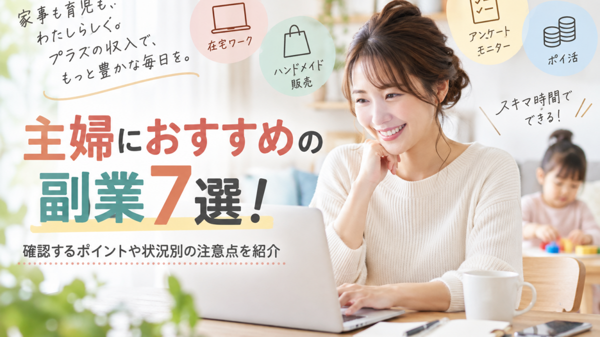 主婦におすすめの副業7選！確認するポイントや状況別の注意点を紹介